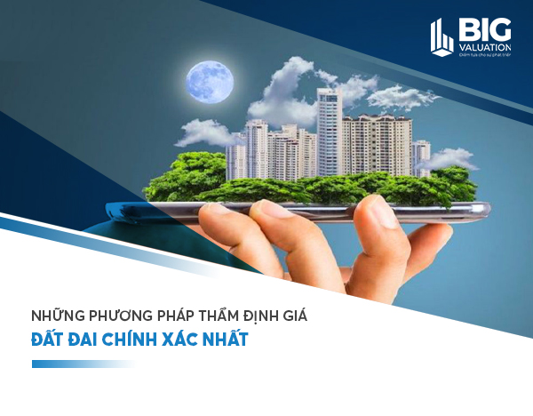 NHỮNG PHƯƠNG PHÁP THẨM ĐỊNH GIÁ ĐẤT ĐAI CHÍNH XÁC NHẤT