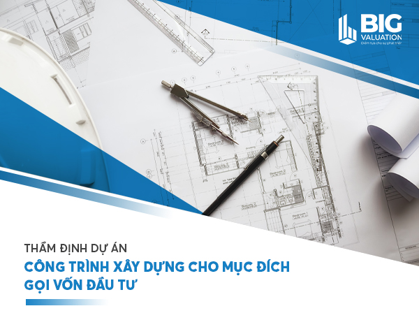 THẨM ĐỊNH DỰ ÁN CÔNG TRÌNH XÂY DỰNG CHO MỤC ĐÍCH GỌI VỐN ĐẦU TƯ