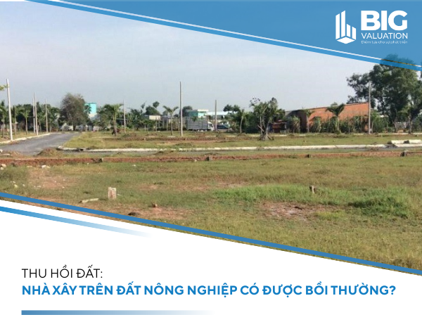 Thu hồi đất: Nhà xây trên đất nông nghiệp có được bồi thường?
